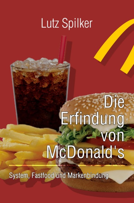 Die Erfindung von McDonald's - Lutz Spilker