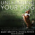 Unleashing Your Dog Lib/E: A Field Guide to Giving Your Canine Companion the Best Life Possible - Marc Bekoff, Jessica Pierce