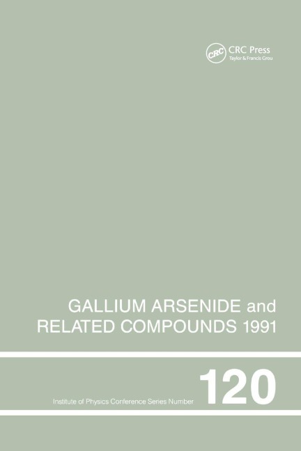Gallium Arsenide and Related Compounds 1991, Proceedings of the Eighteenth INT Symposium, 9-12 September 1991, Seattle, USA - Gerald B. Stringfellow