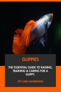 Cover-Bild zum Titel 'Guppies: The Essential Guide to Raising, Training & Caring for A Guppy.' von 'Pet Care Handbooks'