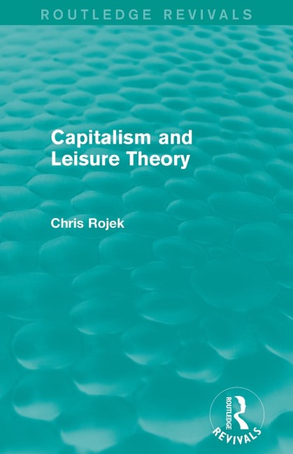 Capitalism and Leisure Theory (Routledge Revivals) - Chris Rojek