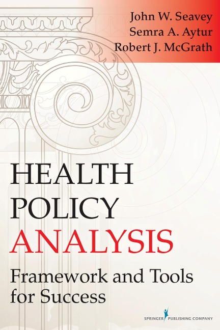 Health Policy Analysis - John W. Seavey, Robert J. McGrath, Semra A. Aytur
