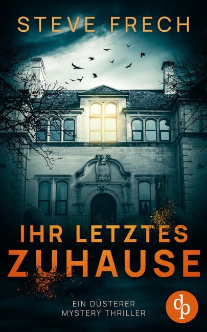 Ihr letztes Zuhause | Ein düsterer Mystery Thriller - Steve Frech