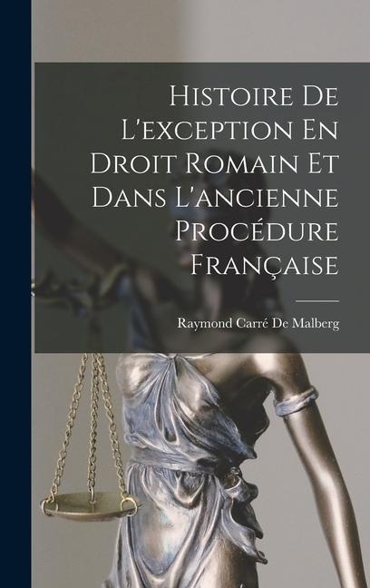 Histoire De L'exception En Droit Romain Et Dans L'ancienne Procédure Française - Raymond Carré de Malberg