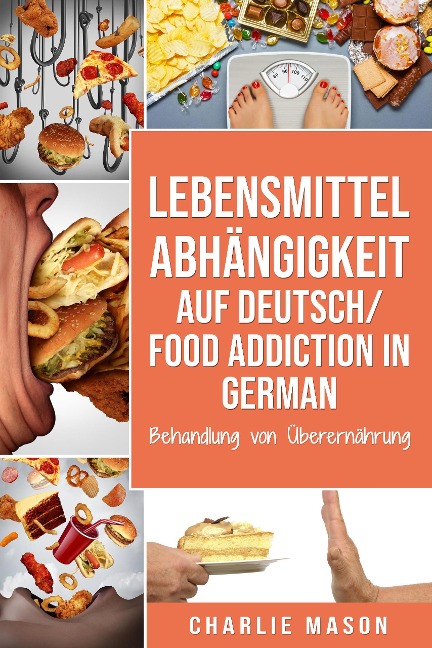 Lebensmittelabhängigkeit Auf Deutsch/ Food addiction In German: Behandlung von Überernährung - Charlie Mason