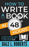 How to Write a Book in 48 Hours - Dale L. Roberts