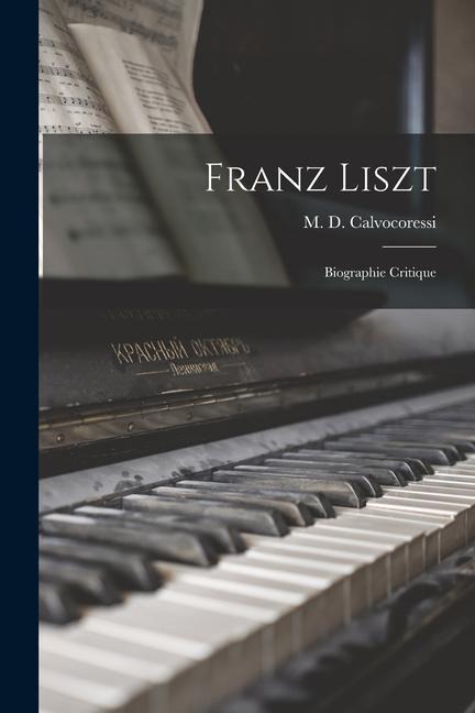 Franz Liszt; biographie critique - 