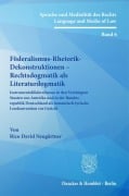 Föderalismus-Rhetorik-Dekonstruktionen - Rechtsdogmatik als Literaturdogmatik. - Rico David Neugärtner