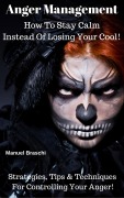 Cover-Bild zum Titel 'Anger Management - How To Stay Calm Instead Of Losing Your Cool! Strategies, Tips & Techniques For Controlling Your Anger!' von 'Manuel Braschi'