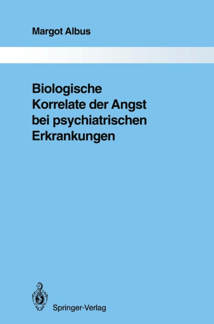 Biologische Korrelate der Angst bei psychiatrischen Erkrankungen - Margot Albus