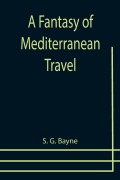 Cover-Bild zum Titel 'A Fantasy of Mediterranean Travel' von 'S. G. Bayne'