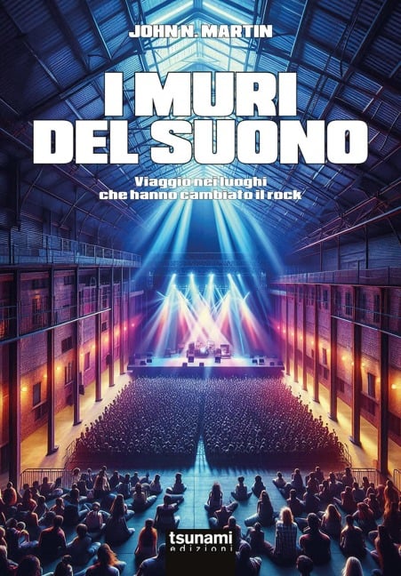 I muri del suono. Viaggio nei luoghi che hanno cambiato il rock - John N. Martin