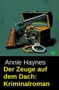 Cover-Bild zum Titel 'Der Zeuge auf dem Dach: Kriminalroman' von 'Annie Haynes'