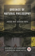 Cover-Bild zum Titel 'Grounds of Natural Philosophy Divided into Thirteen Parts' von 'Newcastle of Duchess Margaret Cavendish'