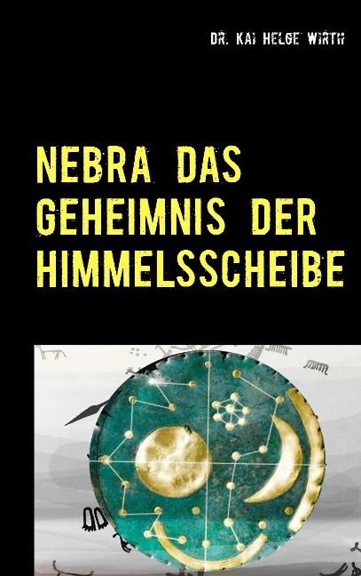 Nebra das Geheimnis der Himmelsscheibe - Kai Helge Wirth