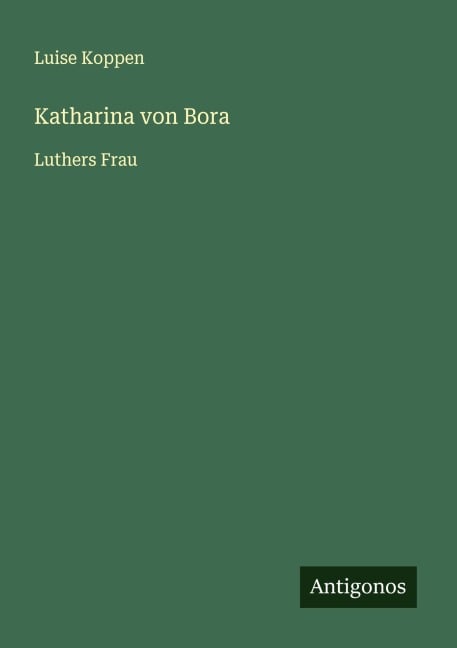 Katharina von Bora - Luise Koppen