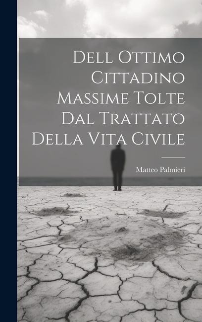 Dell Ottimo Cittadino Massime Tolte Dal Trattato Della Vita Civile - Matteo Palmieri