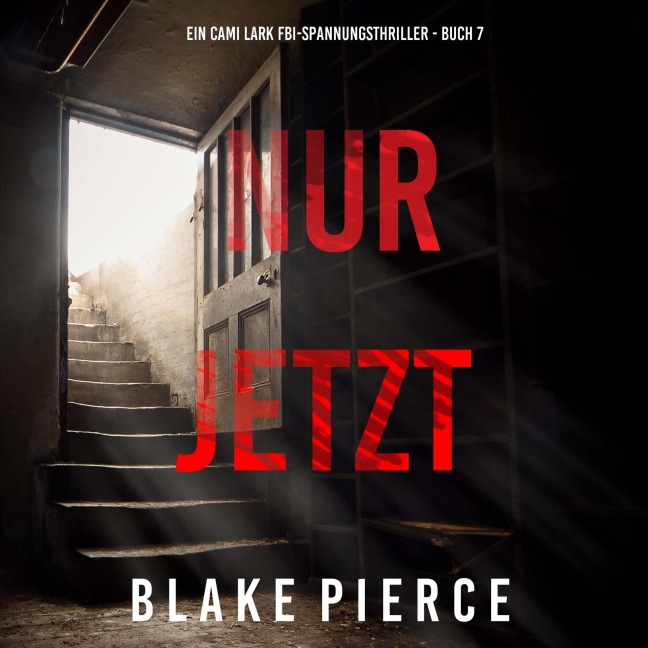 Nur Jetzt (Ein Cami Lark FBI-Spannungsthriller - Buch 7) - Blake Pierce