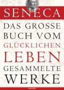 Cover-Bild zum Titel 'Seneca, Das große Buch vom glücklichen Leben - Gesammelte Werke' von 'Seneca'