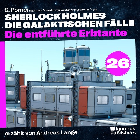 Die entführte Erbtante (Sherlock Holmes - Die galaktischen Fälle, Folge 26) - Arthur Conan Doyle, S. Pomej