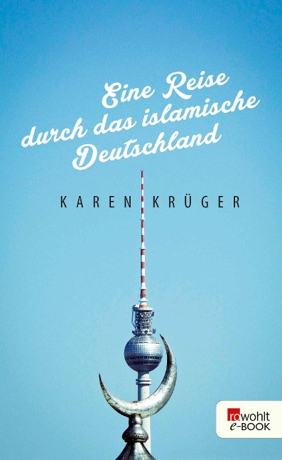 Eine Reise durch das islamische Deutschland - Karen Krüger