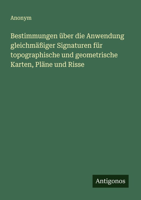 Bestimmungen über die Anwendung gleichmäßiger Signaturen für topographische und geometrische Karten, Pläne und Risse - Anonym