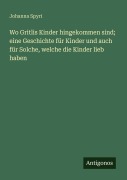 Cover-Bild zum Titel 'Wo Gritlis Kinder hingekommen sind; eine Geschichte für Kinder und auch für Solche, welche die Kinder lieb haben' von 'Johanna Spyri'