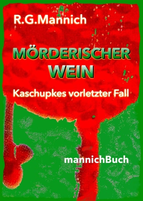 Mörderischer Wein - Der Tote im Weinkeller. Warum musste der Kellermeister des größten Winzerkellers Europas sterben. - Rainer G. Mannich