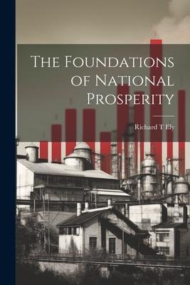 The Foundations of National Prosperity - Richard T Ely