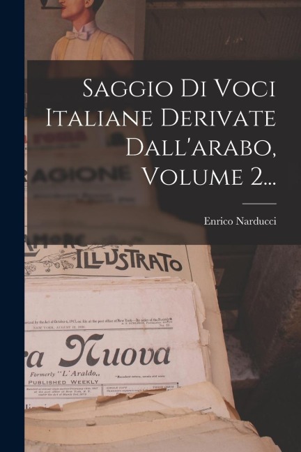 Saggio Di Voci Italiane Derivate Dall'arabo, Volume 2... - Enrico Narducci