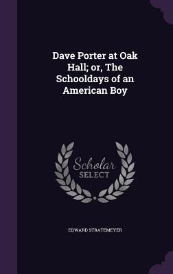 Dave Porter at Oak Hall; or, The Schooldays of an American Boy - Edward Stratemeyer