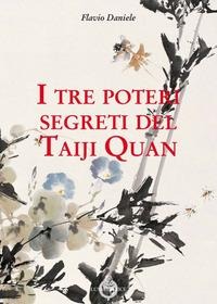 I tre poteri segreti del Taiji Quan - Flavio Daniele