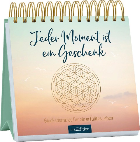Jeder Moment ist ein Geschenk. Glücksmantras für ein erfülltes Leben - 