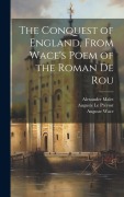 Cover-Bild zum Titel 'The Conquest of England, From Wace's Poem of the Roman De Rou' von 'Auguste Le Prévost, Edgar Taylor, Auguste Wace'