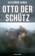 Otto der Schütz: Historischer Roman - Alexandre Dumas