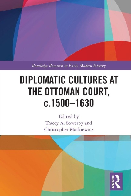 Diplomatic Cultures at the Ottoman Court, c.1500-1630 - 