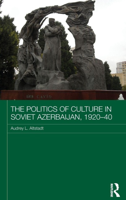 The Politics of Culture in Soviet Azerbaijan, 1920-40 - Audrey Altstadt