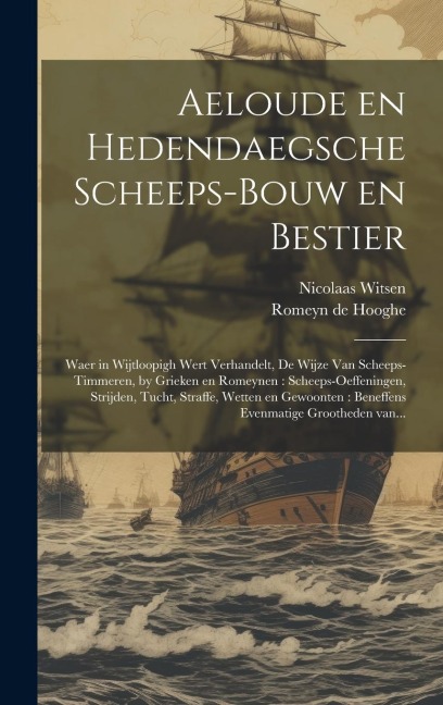 Aeloude en hedendaegsche scheeps-bouw en bestier: Waer in wijtloopigh wert verhandelt, de wijze van scheeps-timmeren, by Grieken en Romeynen: scheeps- - Nicolaas Witsen, Romeyn De Hooghe
