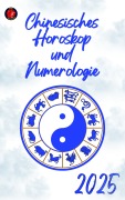 Cover-Bild zum Titel 'Chinesisches Horoskop und Numerologie 2025' von 'Alina Rubi'