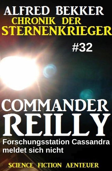 Commander Reilly 32: Forschungsstation Cassandra meldet sich nicht: Chronik der Sternenkrieger - Alfred Bekker