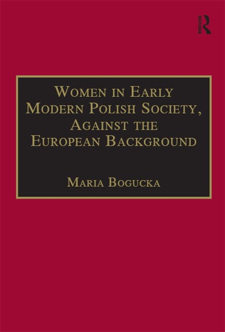Women in Early Modern Polish Society, Against the European Background - Maria Bogucka