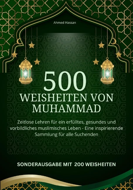 500 Weisheiten von Muhammad Zeitlose Lehren für ein erfülltes, gesundes und vorbildliches muslimisches Leben - - Ahmed Hassan