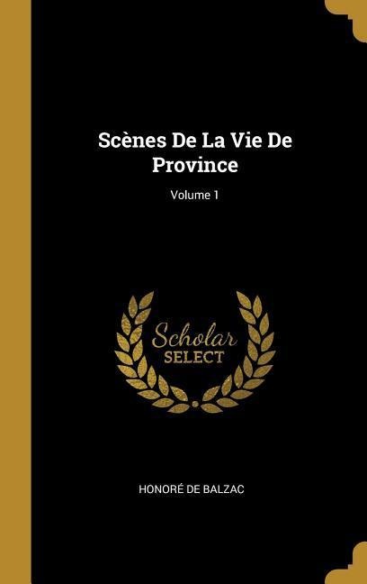 Scènes De La Vie De Province; Volume 1 - Honoré de Balzac