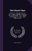 Cover-Bild zum Titel 'The Chester Plays: A Collection of Mysteries Founded Upon Scriptural Subjects, and Formerly Represented by the Trades of Chester at Whits' von 'Thomas Wright'