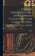 Cover-Bild zum Titel 'Joannis Saresberiensis ... Opera Omnia, Collegit Et Cum Codicibus Mss. Contulit J.a. Giles' von 'John'