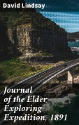 Journal of the Elder Exploring Expedition, 1891 - David Lindsay