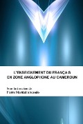 L'enseignement Du Francais En Zone Anglophone Au Cameroun - Pierre Martial Abossolo (Ed)