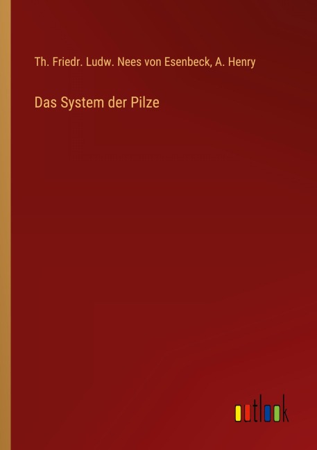 Das System der Pilze - Th. Friedr. Ludw. Nees von Esenbeck, A. Henry
