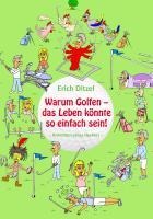 Warum Golfen - das Leben könnte so einfach sein! - Erich Ditzel