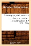 Cover-Bild zum Titel 'Mon Voyage, Ou Lettres Sur La CI-Devant Province de Normandie. 1 P (Éd.1798)' von 'Charles-Louis Cadet De Gassicourt'